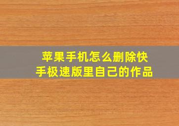 苹果手机怎么删除快手极速版里自己的作品