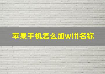 苹果手机怎么加wifi名称