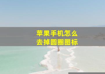 苹果手机怎么去掉圆圈图标