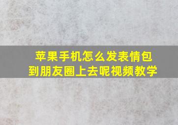 苹果手机怎么发表情包到朋友圈上去呢视频教学