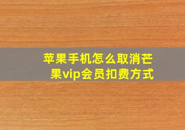 苹果手机怎么取消芒果vip会员扣费方式