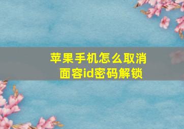 苹果手机怎么取消面容id密码解锁