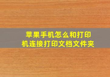 苹果手机怎么和打印机连接打印文档文件夹