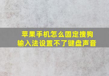 苹果手机怎么固定搜狗输入法设置不了键盘声音