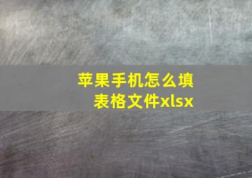 苹果手机怎么填表格文件xlsx