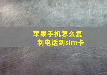 苹果手机怎么复制电话到sim卡