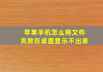 苹果手机怎么将文件夹放在桌面显示不出来