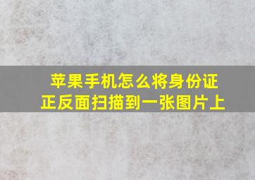 苹果手机怎么将身份证正反面扫描到一张图片上