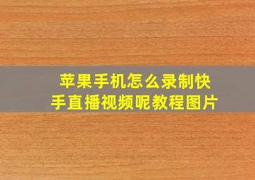 苹果手机怎么录制快手直播视频呢教程图片