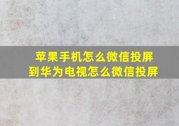 苹果手机怎么微信投屏到华为电视怎么微信投屏