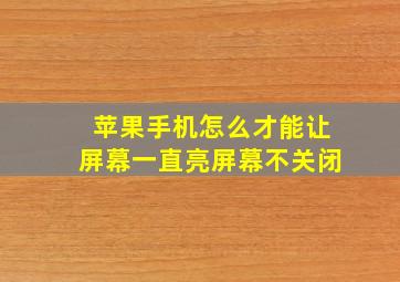 苹果手机怎么才能让屏幕一直亮屏幕不关闭