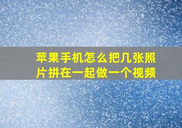 苹果手机怎么把几张照片拼在一起做一个视频