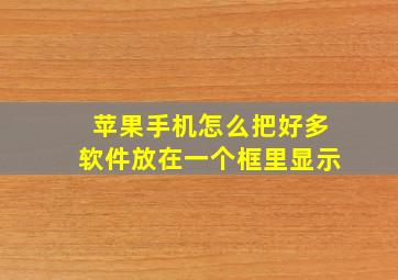 苹果手机怎么把好多软件放在一个框里显示