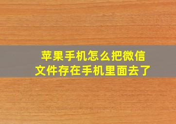 苹果手机怎么把微信文件存在手机里面去了