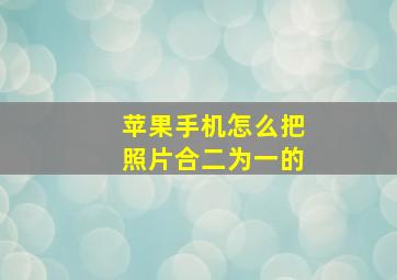 苹果手机怎么把照片合二为一的