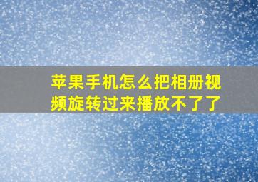 苹果手机怎么把相册视频旋转过来播放不了了