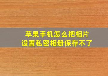 苹果手机怎么把相片设置私密相册保存不了