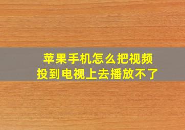 苹果手机怎么把视频投到电视上去播放不了