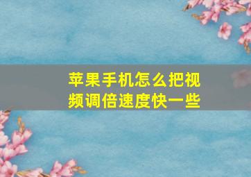 苹果手机怎么把视频调倍速度快一些