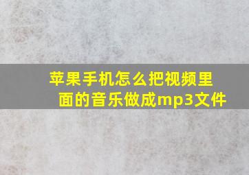 苹果手机怎么把视频里面的音乐做成mp3文件