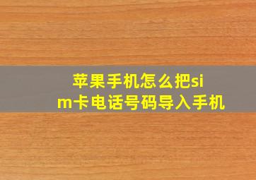 苹果手机怎么把sim卡电话号码导入手机