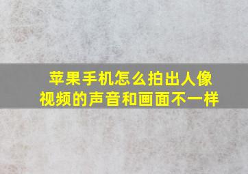 苹果手机怎么拍出人像视频的声音和画面不一样