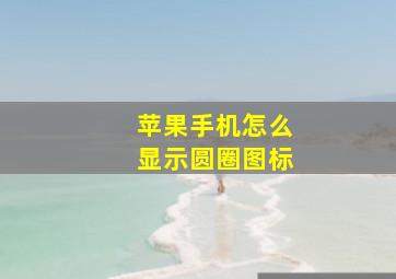 苹果手机怎么显示圆圈图标