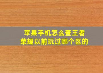 苹果手机怎么查王者荣耀以前玩过哪个区的