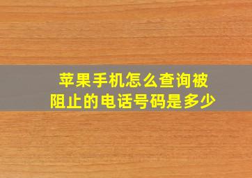 苹果手机怎么查询被阻止的电话号码是多少