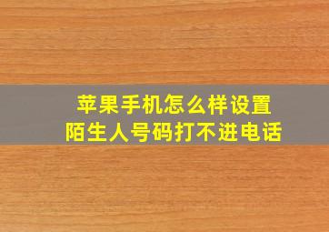 苹果手机怎么样设置陌生人号码打不进电话