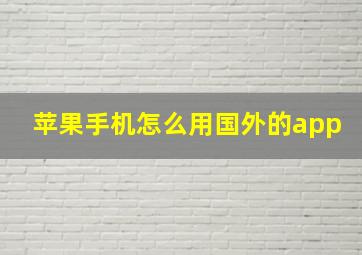 苹果手机怎么用国外的app