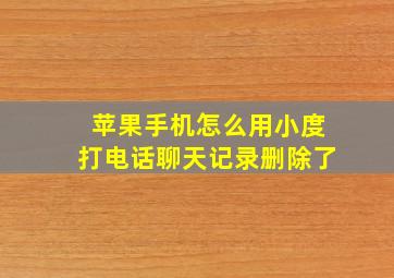 苹果手机怎么用小度打电话聊天记录删除了