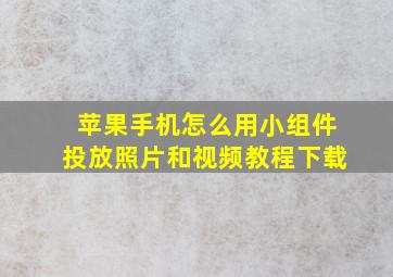 苹果手机怎么用小组件投放照片和视频教程下载