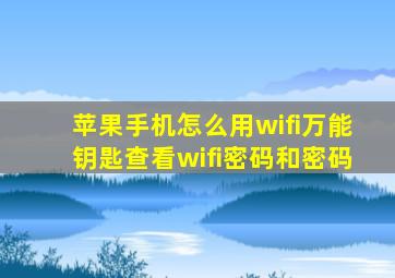 苹果手机怎么用wifi万能钥匙查看wifi密码和密码