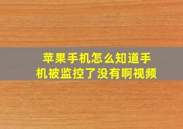 苹果手机怎么知道手机被监控了没有啊视频