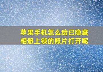 苹果手机怎么给已隐藏相册上锁的照片打开呢