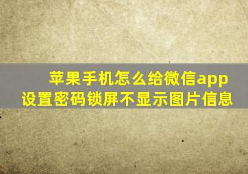 苹果手机怎么给微信app设置密码锁屏不显示图片信息