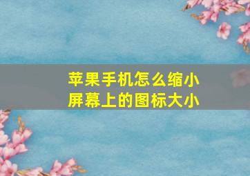 苹果手机怎么缩小屏幕上的图标大小