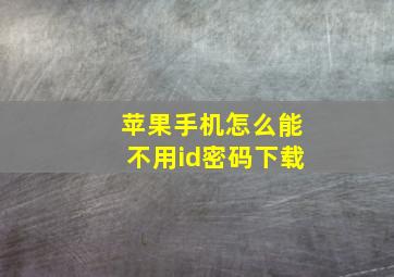 苹果手机怎么能不用id密码下载