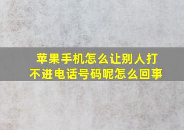 苹果手机怎么让别人打不进电话号码呢怎么回事