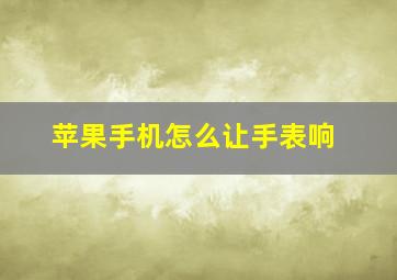 苹果手机怎么让手表响