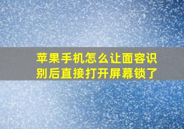 苹果手机怎么让面容识别后直接打开屏幕锁了