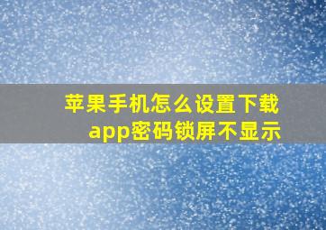 苹果手机怎么设置下载app密码锁屏不显示