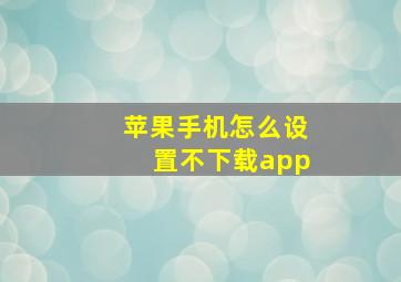 苹果手机怎么设置不下载app