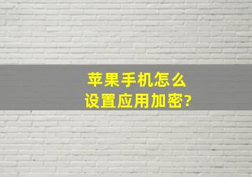 苹果手机怎么设置应用加密?