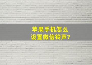 苹果手机怎么设置微信铃声?