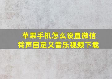 苹果手机怎么设置微信铃声自定义音乐视频下载