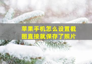 苹果手机怎么设置截图直接就保存了照片