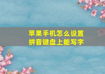 苹果手机怎么设置拼音键盘上能写字