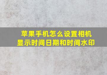 苹果手机怎么设置相机显示时间日期和时间水印